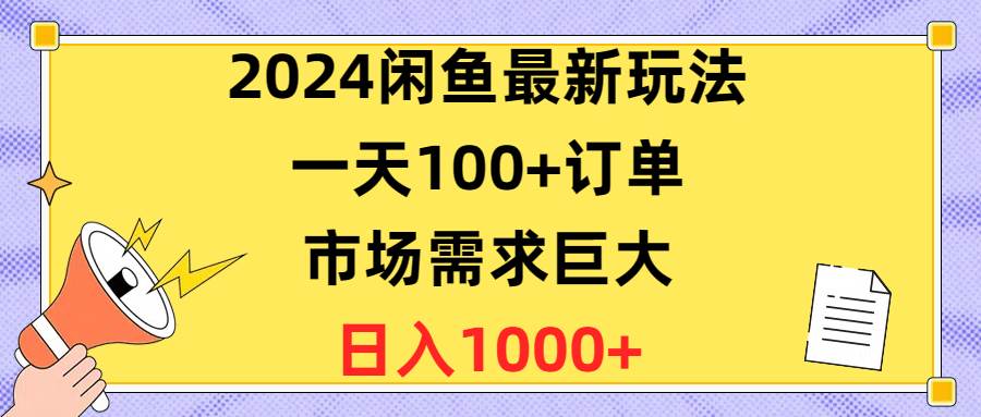 2024闲鱼最新玩法，一天100+订单，市场需求巨大，日入1400+小鳄启创-网创项目资源站-副业项目-创业项目-搞钱项目小鳄启创