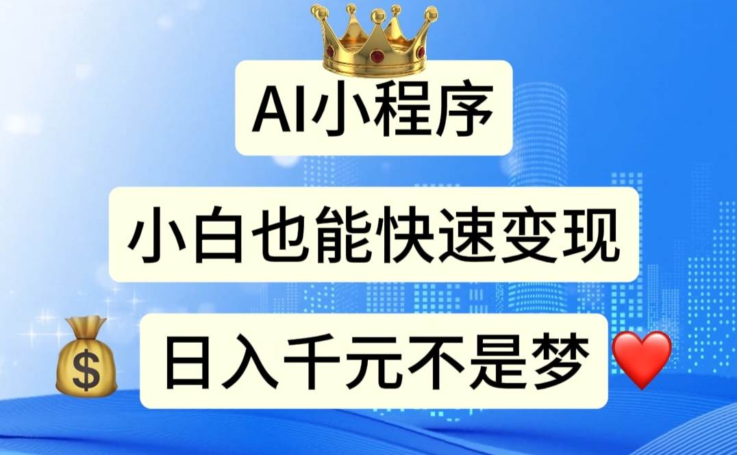 AI小程序，小白轻松变现，日入千元不是梦小鳄启创-网创项目资源站-副业项目-创业项目-搞钱项目小鳄启创