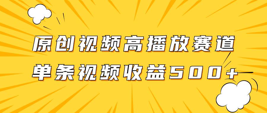 原创视频高播放赛道掘金项目玩法，播放量越高收益越高，单条视频收益500+小鳄启创-网创项目资源站-副业项目-创业项目-搞钱项目小鳄启创