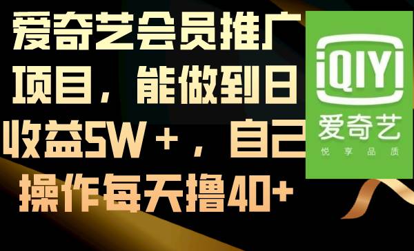 爱奇艺会员推广项目，能做到日收益5W＋，自己操作每天撸40+小鳄启创-网创项目资源站-副业项目-创业项目-搞钱项目小鳄启创
