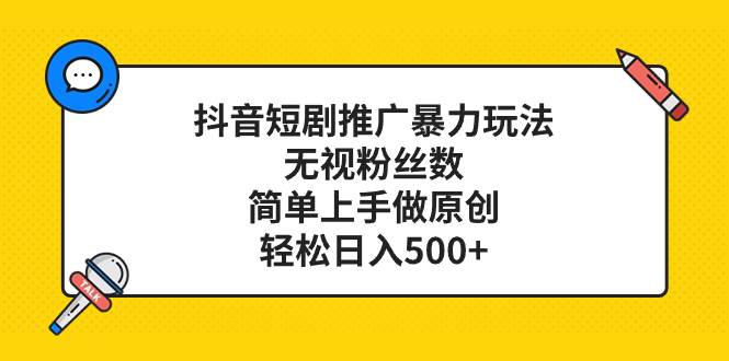 抖音短剧推广暴力玩法，无视粉丝数，简单上手做原创，轻松日入500+小鳄启创-网创项目资源站-副业项目-创业项目-搞钱项目小鳄启创