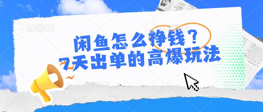 闲鱼怎么挣钱？7天出单的高爆玩法小鳄启创-网创项目资源站-副业项目-创业项目-搞钱项目小鳄启创