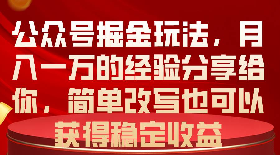 公众号掘金玩法，月入一万的经验分享给你，简单改写也可以获得稳定收益小鳄启创-网创项目资源站-副业项目-创业项目-搞钱项目小鳄启创