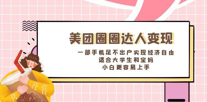 《美团圈圈达人变现，一部手机足不出户实现经济自由。适合大学生和宝妈，小白更容易上手》小鳄启创-网创项目资源站-副业项目-创业项目-搞钱项目小鳄启创