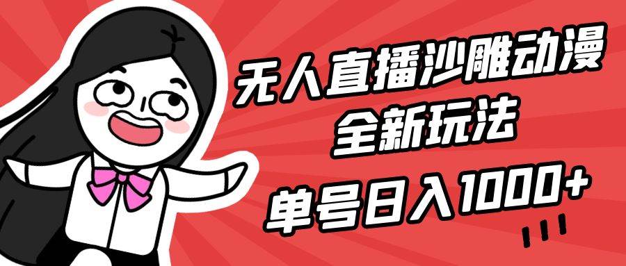无人直播沙雕动漫全新玩法，单号日入1000+，小白可做，详细教程小鳄启创-网创项目资源站-副业项目-创业项目-搞钱项目小鳄启创
