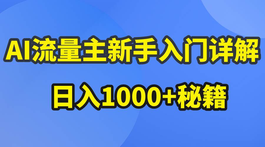 AI流量主新手入门详解公众号爆文玩法，公众号流量主日入1000+秘籍小鳄启创-网创项目资源站-副业项目-创业项目-搞钱项目小鳄启创
