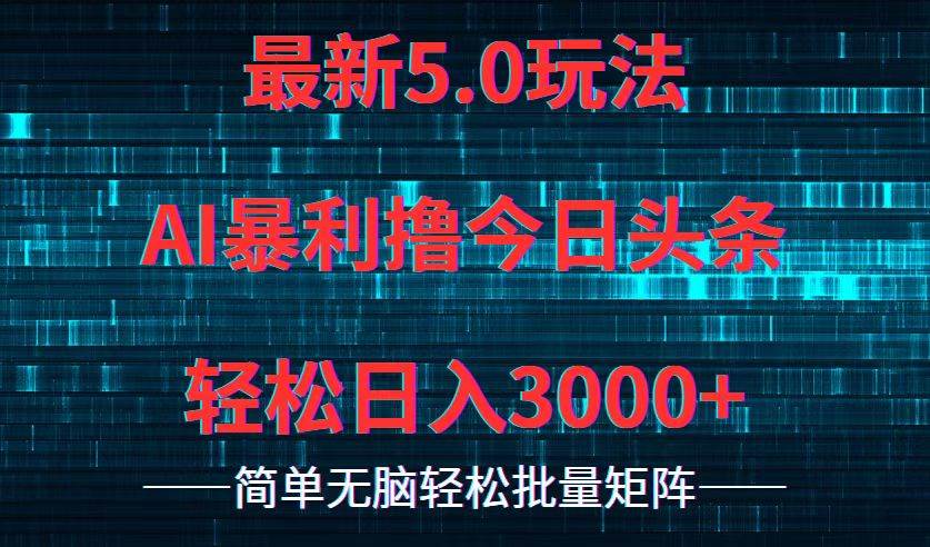 今日头条5.0最新暴利玩法，轻松日入3000+小鳄启创-网创项目资源站-副业项目-创业项目-搞钱项目小鳄启创