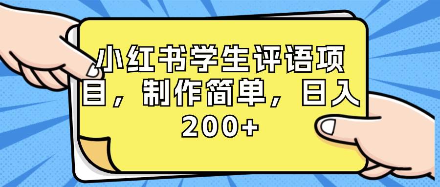 小红书学生评语项目，制作简单，日入200+（附资源素材）小鳄启创-网创项目资源站-副业项目-创业项目-搞钱项目小鳄启创