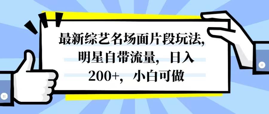 最新综艺名场面片段玩法，明星自带流量，日入200+，小白可做小鳄启创-网创项目资源站-副业项目-创业项目-搞钱项目小鳄启创