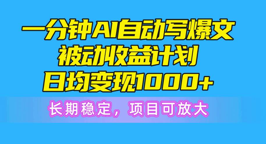 一分钟AI爆文被动收益计划，日均变现1000+，长期稳定，项目可放大小鳄启创-网创项目资源站-副业项目-创业项目-搞钱项目小鳄启创