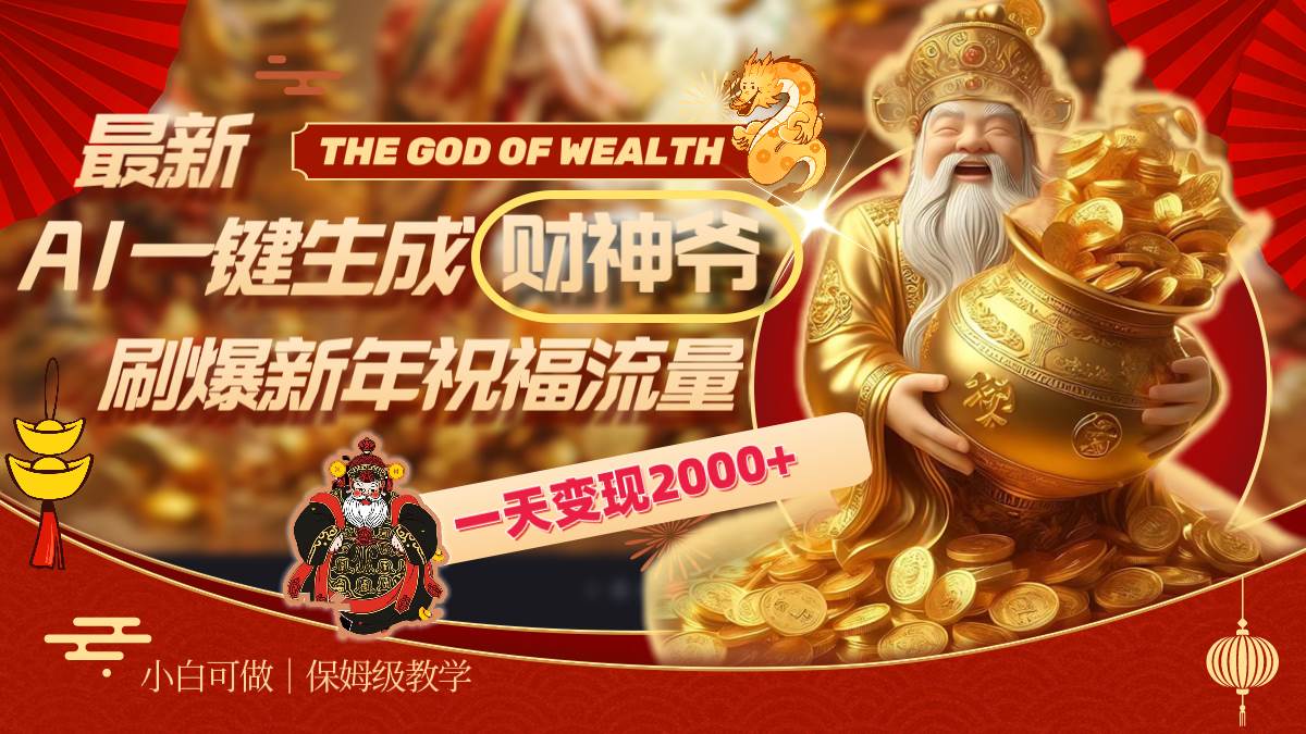 最新AI一键生成财神爷，刷爆新年祝福流量，一天变现2000+小鳄启创-网创项目资源站-副业项目-创业项目-搞钱项目小鳄启创