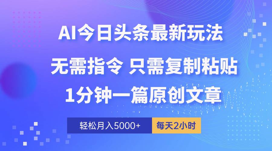 AI头条最新玩法 1分钟一篇 100%过原创 无脑复制粘贴 轻松月入5000+ 每…小鳄启创-网创项目资源站-副业项目-创业项目-搞钱项目小鳄启创