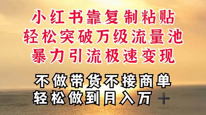 深层揭秘小红书，靠复制粘贴，一周突破万级流量池，无脑搬运，暴力引流…小鳄启创-网创项目资源站-副业项目-创业项目-搞钱项目小鳄启创