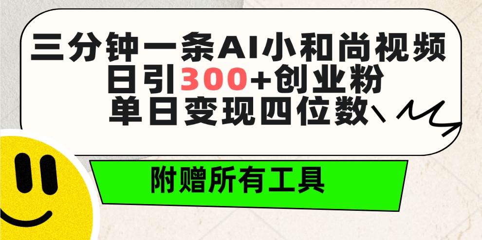 三分钟一条AI小和尚视频 ，日引300+创业粉。单日变现四位数 ，附赠全套工具小鳄启创-网创项目资源站-副业项目-创业项目-搞钱项目小鳄启创