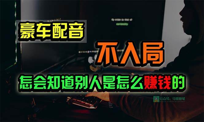 豪车配音，一个惊掉下巴，闷声发财的小生意，日赚15万!!!小鳄启创-网创项目资源站-副业项目-创业项目-搞钱项目小鳄启创