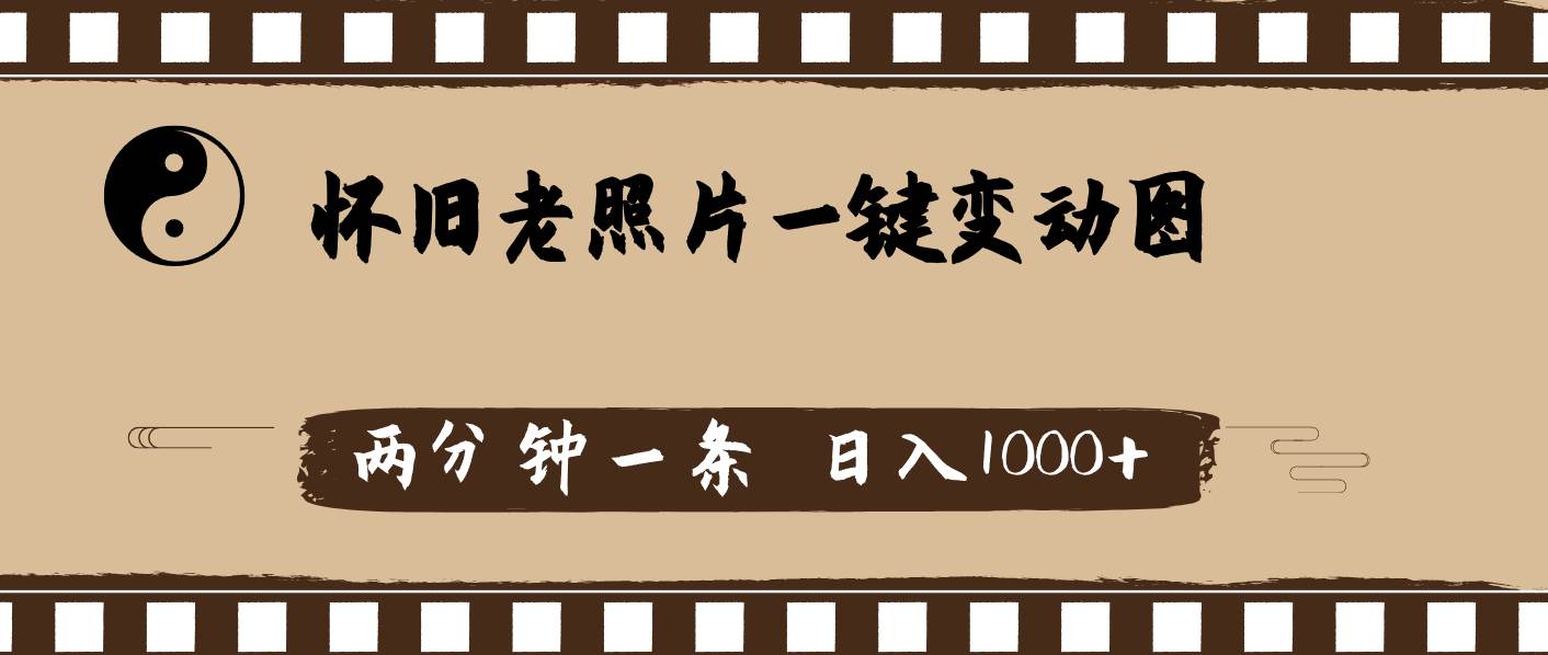 怀旧老照片，AI一键变动图，两分钟一条，日入1000+小鳄启创-网创项目资源站-副业项目-创业项目-搞钱项目小鳄启创