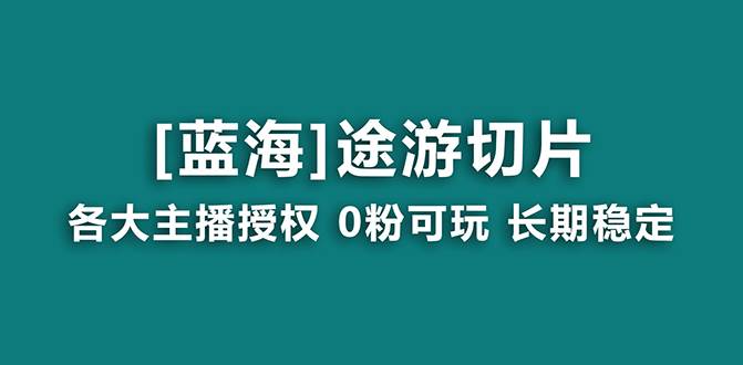 抖音途游切片，龙年第一个蓝海项目，提供授权和素材，长期稳定，月入过万小鳄启创-网创项目资源站-副业项目-创业项目-搞钱项目小鳄启创