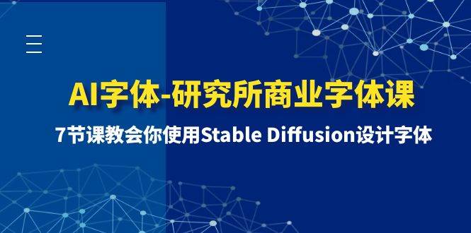 AI字体-研究所商业字体课-第1期：7节课教会你使用Stable Diffusion设计字体小鳄启创-网创项目资源站-副业项目-创业项目-搞钱项目小鳄启创