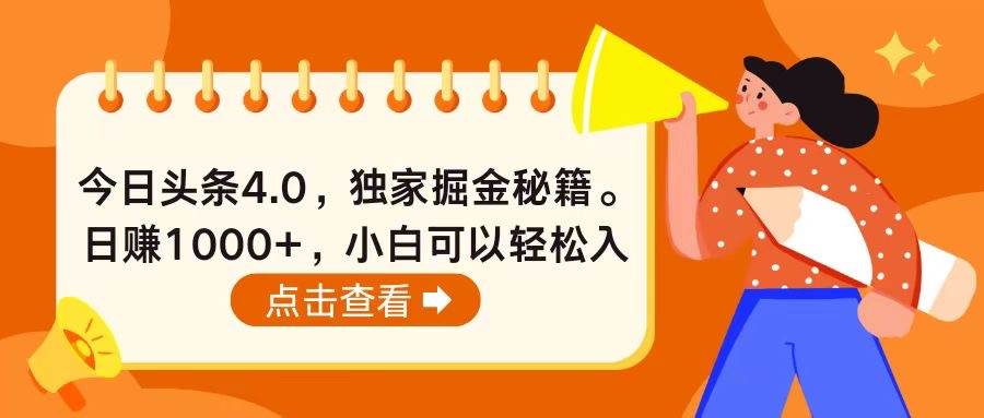 今日头条4.0，掘金秘籍。日赚1000+，小白可以轻松入手小鳄启创-网创项目资源站-副业项目-创业项目-搞钱项目小鳄启创