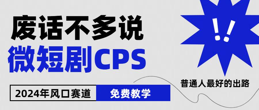 2024下半年微短剧风口来袭，周星驰小杨哥入场，免费教学 适用小白 月入2w+小鳄启创-网创项目资源站-副业项目-创业项目-搞钱项目小鳄启创