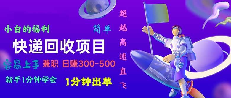 快递 回收项目，容易上手，小白一分钟学会，一分钟出单，日赚300~800小鳄启创-网创项目资源站-副业项目-创业项目-搞钱项目小鳄启创