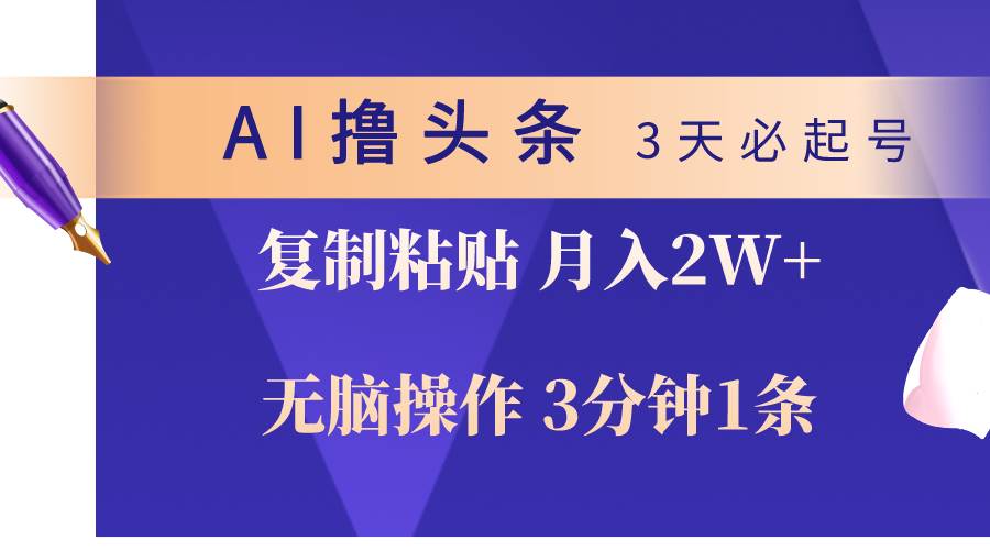 AI撸头条3天必起号，无脑操作3分钟1条，复制粘贴轻松月入2W+小鳄启创-网创项目资源站-副业项目-创业项目-搞钱项目小鳄启创