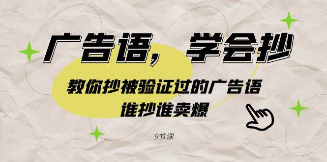 广告语，学会抄！教你抄被验证过的广告语，谁抄谁卖爆（9节课）小鳄启创-网创项目资源站-副业项目-创业项目-搞钱项目小鳄启创