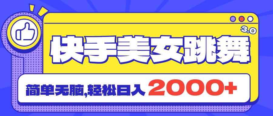 快手美女跳舞直播3.0，拉爆流量不违规，简单无脑，日入2000+小鳄启创-网创项目资源站-副业项目-创业项目-搞钱项目小鳄启创
