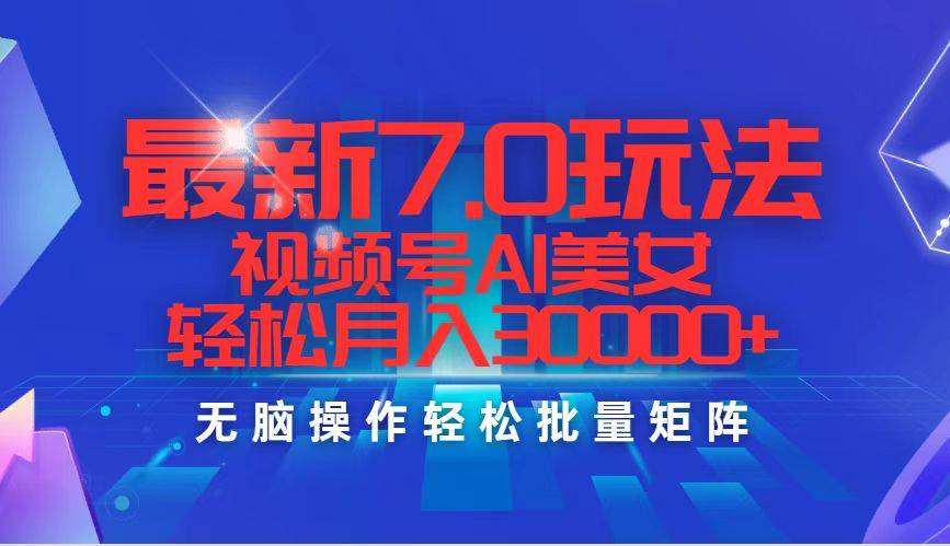 最新7.0玩法视频号AI美女，轻松月入30000+小鳄启创-网创项目资源站-副业项目-创业项目-搞钱项目小鳄启创