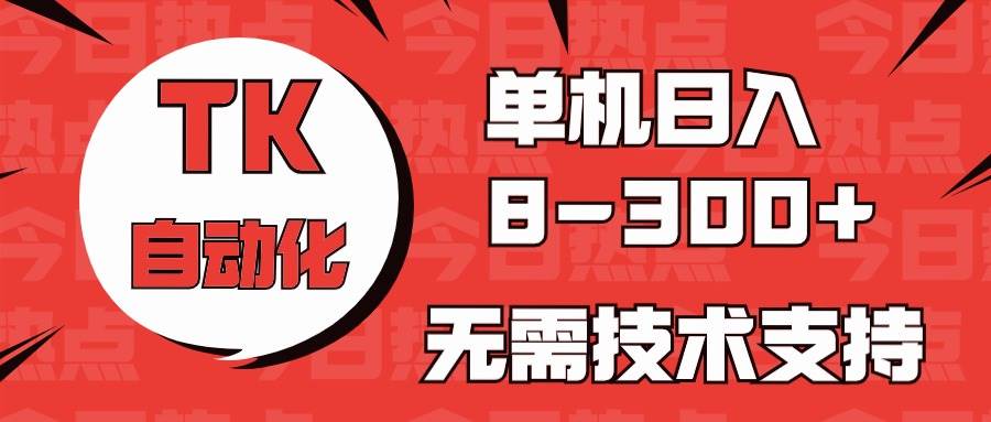 海外手机版TK自动化，单机收益8~300+，无需技术支持，新手小白均可操作小鳄启创-网创项目资源站-副业项目-创业项目-搞钱项目小鳄启创