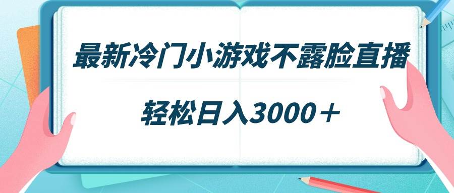 最新冷门小游戏不露脸直播，场观稳定几千，轻松日入3000＋小鳄启创-网创项目资源站-副业项目-创业项目-搞钱项目小鳄启创