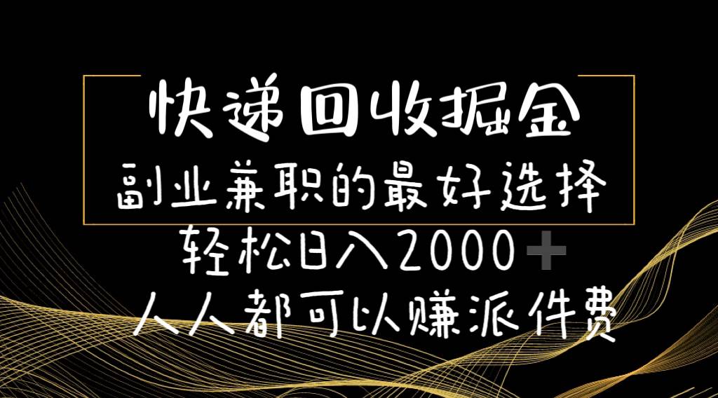 快递回收掘金副业的最好选择轻松一天2000-人人都可以赚派件费小鳄启创-网创项目资源站-副业项目-创业项目-搞钱项目小鳄启创