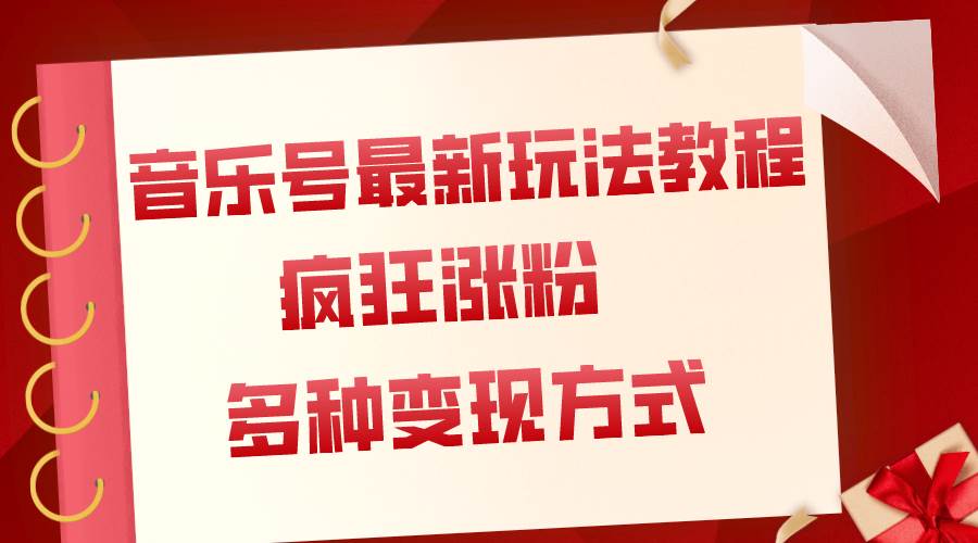 音乐号最新玩法教程，疯狂涨粉，多种拓展变现方式（附保姆级教程+素材）小鳄启创-网创项目资源站-副业项目-创业项目-搞钱项目小鳄启创