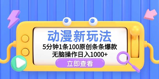 动漫新玩法，5分钟1条100原创条条爆款，无脑操作日入1000+小鳄启创-网创项目资源站-副业项目-创业项目-搞钱项目小鳄启创