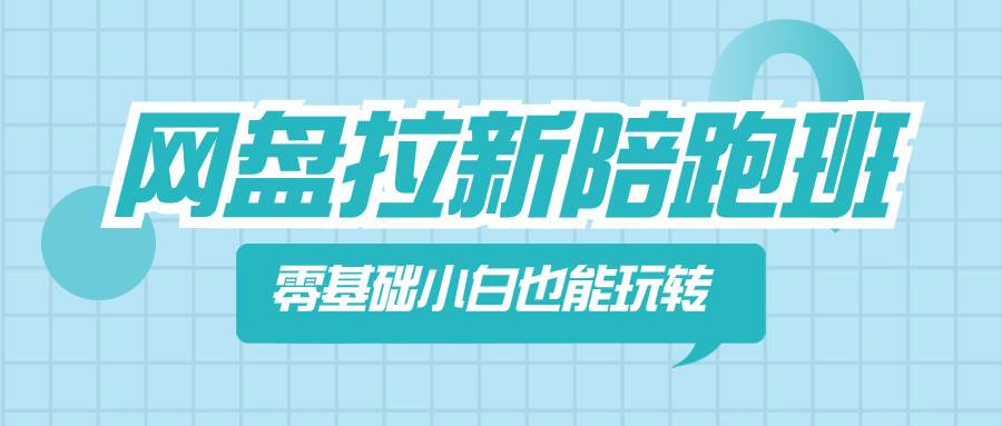 网盘拉新陪跑班，零基础小白也能玩转网盘拉新小鳄启创-网创项目资源站-副业项目-创业项目-搞钱项目小鳄启创