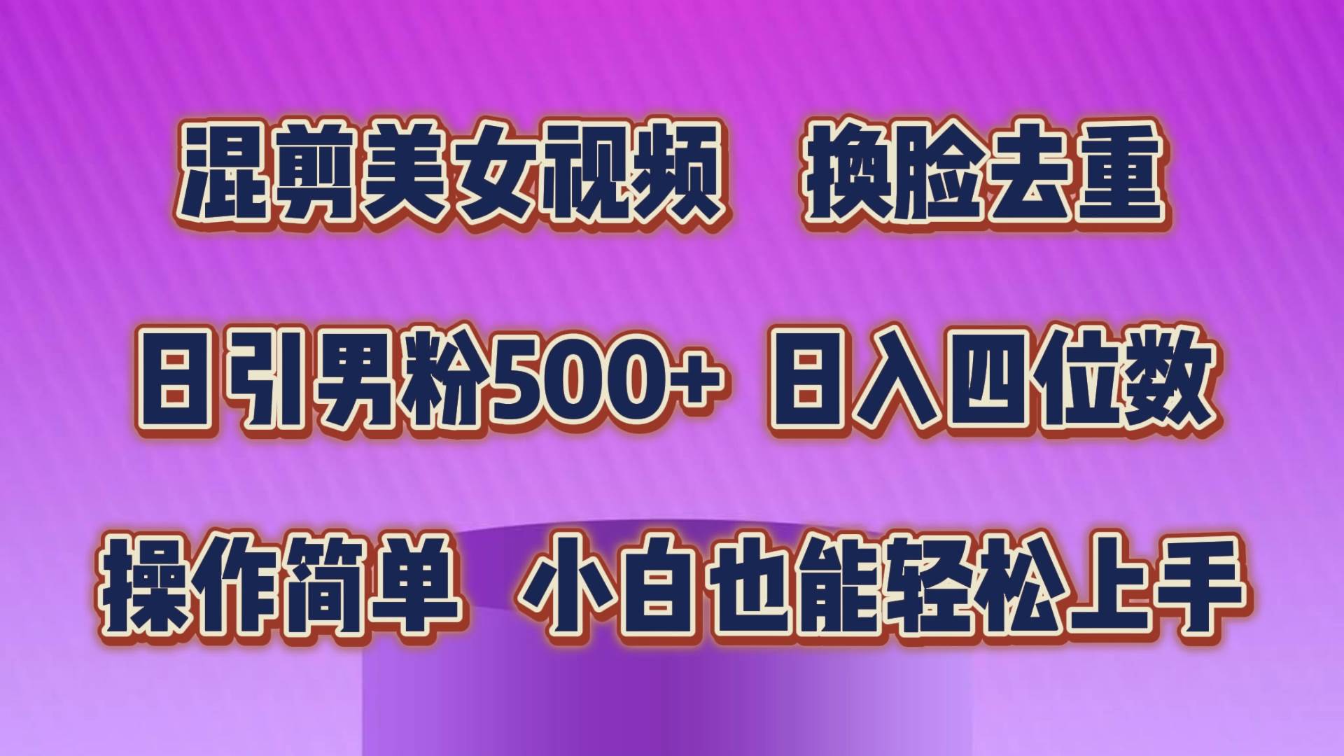 混剪美女视频，换脸去重，轻松过原创，日引色粉500+，操作简单，小白也…小鳄启创-网创项目资源站-副业项目-创业项目-搞钱项目小鳄启创