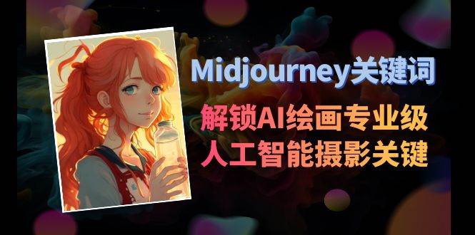 Midjourney关键词-解锁AI绘画专业级人工智能摄影关键词表小鳄启创-网创项目资源站-副业项目-创业项目-搞钱项目小鳄启创