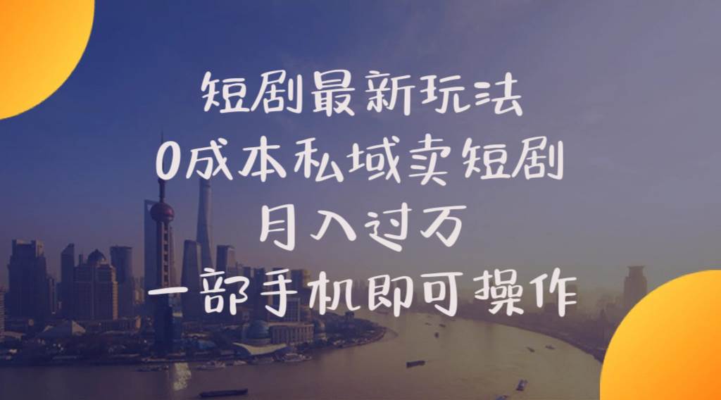 短剧最新玩法    0成本私域卖短剧     月入过万     一部手机即可操作小鳄启创-网创项目资源站-副业项目-创业项目-搞钱项目小鳄启创