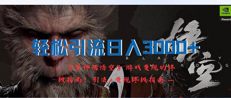 轻松引流日入3000+：《黑神话悟空》游戏变现的终极指南！引流+变现终极…小鳄启创-网创项目资源站-副业项目-创业项目-搞钱项目小鳄启创