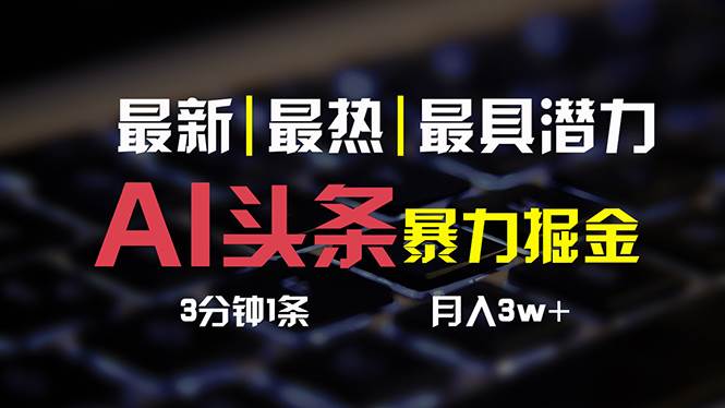 AI头条3天必起号，简单无需经验 3分钟1条 一键多渠道发布 复制粘贴月入3W+小鳄启创-网创项目资源站-副业项目-创业项目-搞钱项目小鳄启创