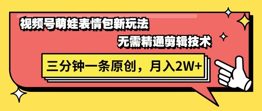 视频号萌娃表情包新玩法，无需精通剪辑，三分钟一条原创视频，月入2W+小鳄启创-网创项目资源站-副业项目-创业项目-搞钱项目小鳄启创