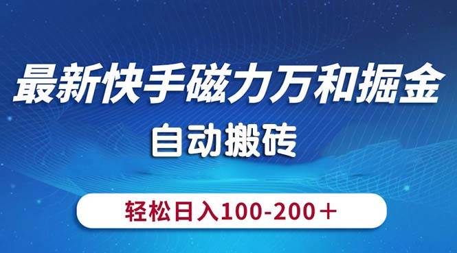 最新快手磁力万和掘金，自动搬砖，轻松日入100-200，操作简单小鳄启创-网创项目资源站-副业项目-创业项目-搞钱项目小鳄启创