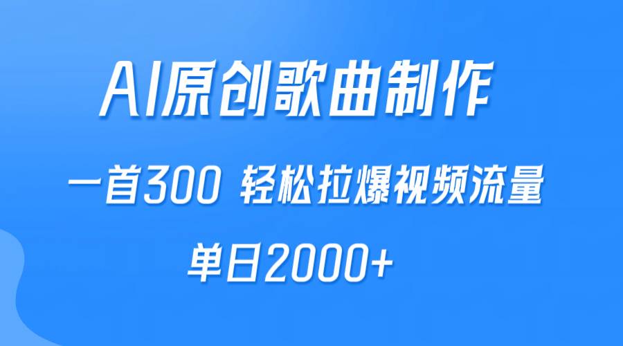AI制作原创歌曲，一首300，轻松拉爆视频流量，单日2000+小鳄启创-网创项目资源站-副业项目-创业项目-搞钱项目小鳄启创