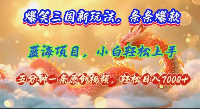 爆笑三国新玩法每条都爆，视频收益 7000+，5 分钟原创，多种变现爽歪歪小鳄启创-网创项目资源站-副业项目-创业项目-搞钱项目小鳄启创