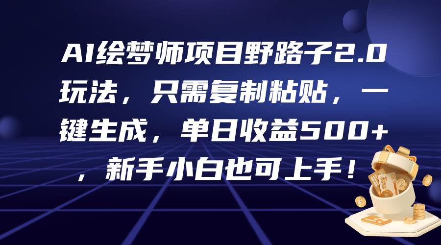 AI绘梦师项目野路子2.0玩法，只需复制粘贴，一键生成，单日收益500+，新…小鳄启创-网创项目资源站-副业项目-创业项目-搞钱项目小鳄启创