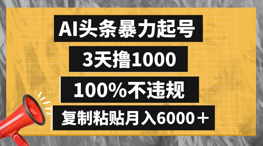AI头条暴力起号，3天撸1000,100%不违规，复制粘贴月入6000＋小鳄启创-网创项目资源站-副业项目-创业项目-搞钱项目小鳄启创