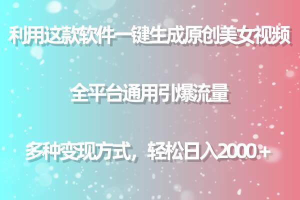 利用这款软件一键生成原创美女视频 全平台通用引爆流量 多种变现日入2000＋小鳄启创-网创项目资源站-副业项目-创业项目-搞钱项目小鳄启创