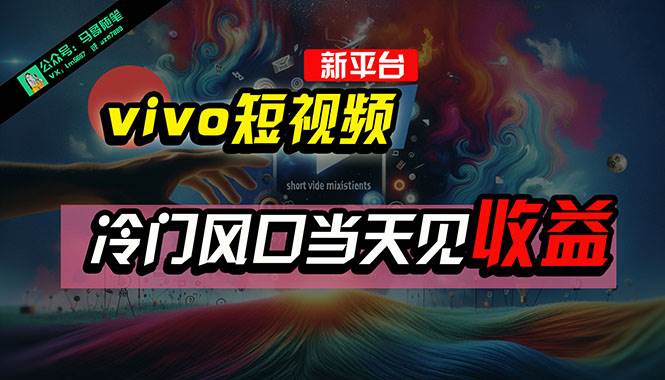 全新平台vivo短视频，新风口AI混剪无脑搬运，冷门风口当天见收益，7天…小鳄启创-网创项目资源站-副业项目-创业项目-搞钱项目小鳄启创