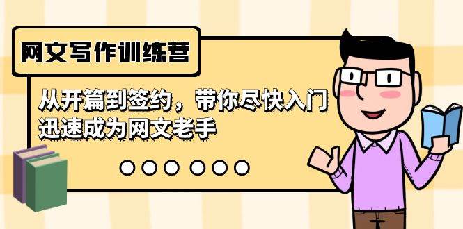 网文写作训练营，从开篇到签约，带你尽快入门，迅速成为网文老手（22节课）小鳄启创-网创项目资源站-副业项目-创业项目-搞钱项目小鳄启创