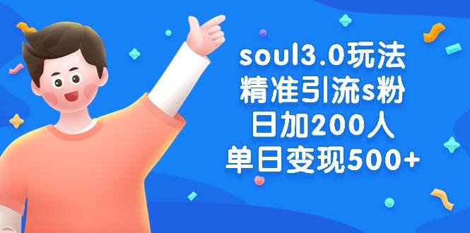soul3.0玩法精准引流s粉，日加200人单日变现500+小鳄启创-网创项目资源站-副业项目-创业项目-搞钱项目小鳄启创